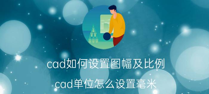 cad如何设置图幅及比例 cad单位怎么设置毫米？